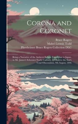 Corona and Coronet: Being a Narrative of the Amherst Eclipse Expedition to Japan, in Mr. James’s Schooner-yacht Coronet, to Observe the Su