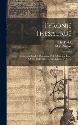 Tyronis Thesaurus: Or, Entick’s Latin-english Dictionary With A Classical Index Of The Preterperfecto And Supines Of Verbs