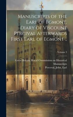Manuscripts of the Earl of Egmont. Diary of Viscount Percival Afterwards First Earl of Egmont ..; Volume 3