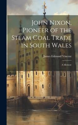 John Nixon, Pioneer of the Steam Coal Trade in South Wales: A Memoir