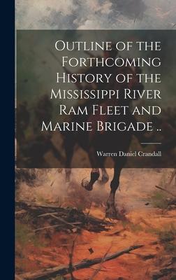 Outline of the Forthcoming History of the Mississippi River Ram Fleet and Marine Brigade ..