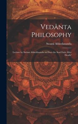 Vedânta Philosophy: Lecture by Swâmi Abhedânanda on Does the Soul Exist After Death?