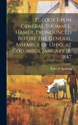 Eulogy Upon General Thomas L. Hamer, Pronounced Before the General Assembly of Ohio, at Columbus, January 18, 1847