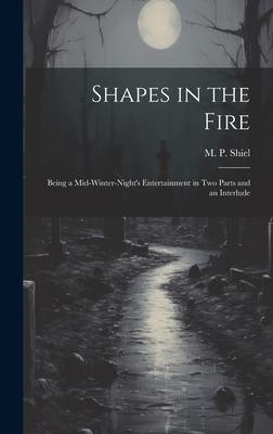 Shapes in the Fire: Being a Mid-winter-night’s Entertainment in Two Parts and an Interlude