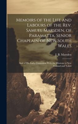Memoirs of the Life and Labours of the Rev. Samuel Marsden, of Paramatta, Senior Chaplain of New South Wales: And of His Early Connexion With the Miss