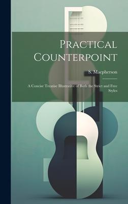 Practical Counterpoint; a Concise Treatise Illustrative of Both the Strict and Free Styles