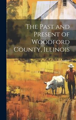 The Past and Present of Woodford County, Illinois