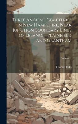 Three Ancient Cemeteries in New Hampshire, Near Junction Boundary Lines of Lebanon, Plainfield and Grantham; Volume 1