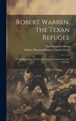 Robert Warren, the Texan Refugee: A Thrilling Story of Field and Camp Life During the Late Civil War