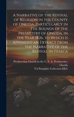 A Narrative of the Revival of Religion in the County of Oneida, Particularly in the Bounds of the Presbytery of Oneida, in the Year 1826, to Which is