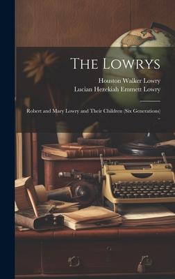 The Lowrys; Robert and Mary Lowry and Their Children (six Generations) ..