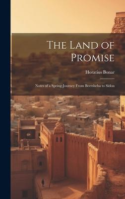 The Land of Promise; Notes of a Spring-journey From Beersheba to Sidon
