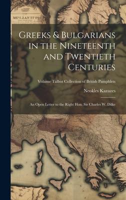 Greeks & Bulgarians in the Nineteenth and Twentieth Centuries; an Open Letter to the Right Hon. Sir Charles W. Dilke; Volume Talbot collection of Brit