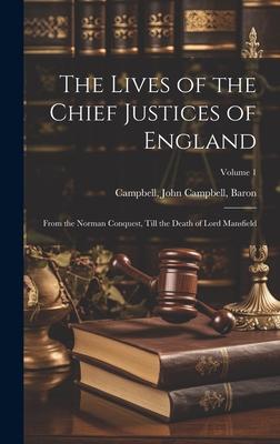 The Lives of the Chief Justices of England: From the Norman Conquest, Till the Death of Lord Mansfield; Volume 1