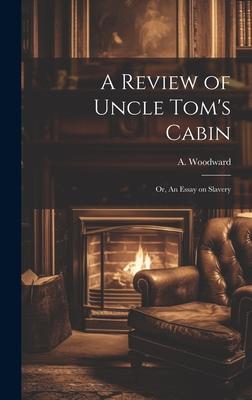 A Review of Uncle Tom’s Cabin: Or, An Essay on Slavery