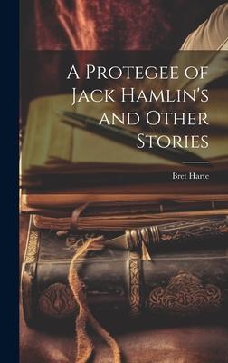 A Protegee of Jack Hamlin’s and Other Stories
