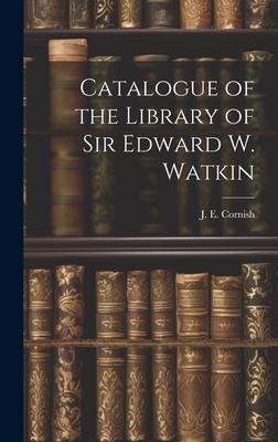 Catalogue of the Library of Sir Edward W. Watkin