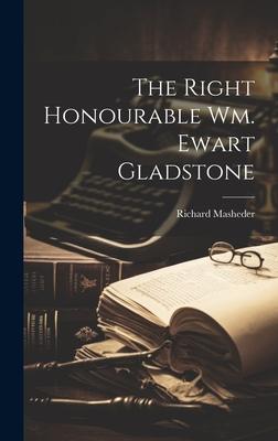 The Right Honourable Wm. Ewart Gladstone