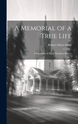A Memorial of a True Life: A Biography of Hugh Mcallister Beaver
