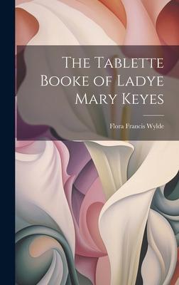 The Tablette Booke of Ladye Mary Keyes