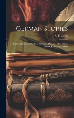 German Stories: Selected From the Works of Hoffman, De La Motte Fouqué, Pichler, Kruse, and Others