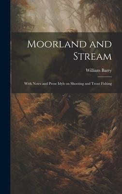 Moorland and Stream: With Notes and Prose Idyls on Shooting and Trout Fishing