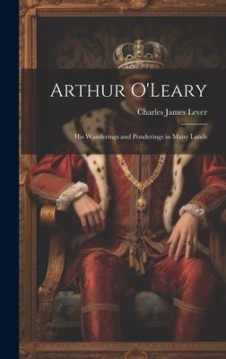 Arthur O’Leary: His Wanderings and Ponderings in Many Lands