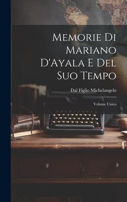 Memorie di Mariano D’Ayala e Del Suo Tempo: Volume Unico