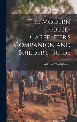 The Modern House-Carpenter’s Companion and Builder’s Guide