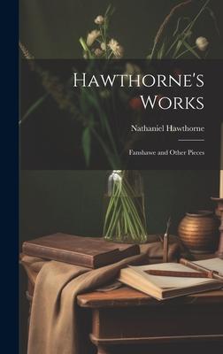 Hawthorne’s Works: Fanshawe and Other Pieces