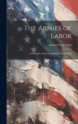 The Armies of Labor: A Chronicle of the Organized Wage-earners