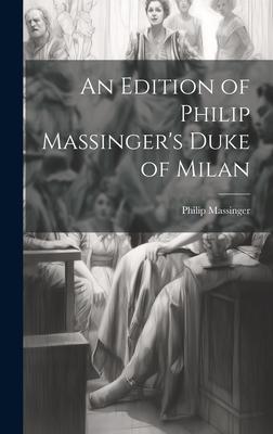 An Edition of Philip Massinger’s Duke of Milan