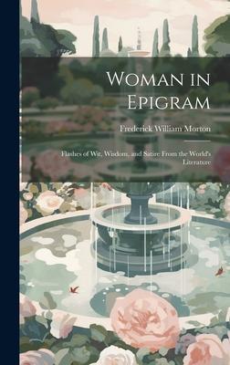 Woman in Epigram: Flashes of Wit, Wisdom, and Satire From the World’s Literature