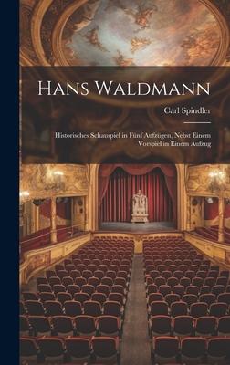 Hans Waldmann: Historisches Schauspiel in fünf Aufzügen, Nebst Einem Vorspiel in Einem Aufzug