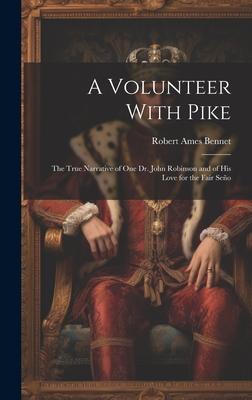 A Volunteer With Pike: The True Narrative of One Dr. John Robinson and of His Love for the Fair Seño