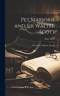 Pet Marjorie and Sir Walter Scott: The Story of Marjorie Fleming