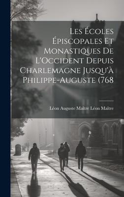Les Écoles Épiscopales et Monastiques de L’Occident Depuis Charlemagne Jusqu’à Philippe-Auguste (768