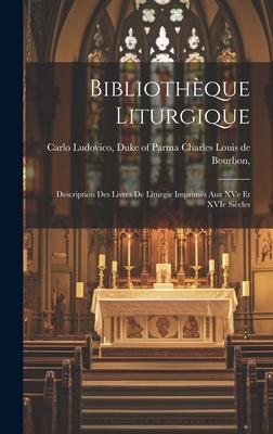 Bibliothèque Liturgique: Description des Livres de Liturgie Imprimés aux XVe et XVIe Siècles