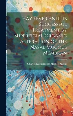 Hay Fever and Its Successful Treatment by Superficial Organic Alteration of the Nasal Mucous Membran