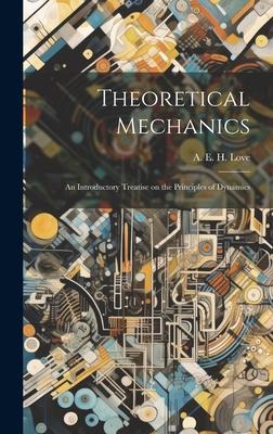 Theoretical Mechanics: An Introductory Treatise on the Principles of Dynamics