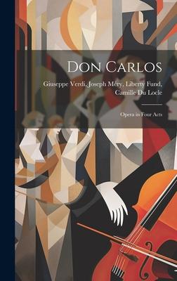Don Carlos: Opera in Four Acts