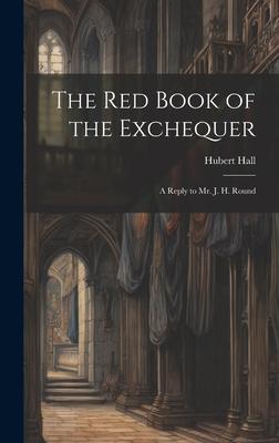 The Red Book of the Exchequer: A Reply to Mr. J. H. Round