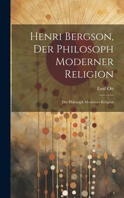 Henri Bergson, der Philosoph Moderner Religion: Der Philosoph Moderner Religion