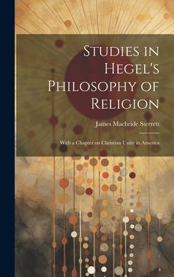 Studies in Hegel’s Philosophy of Religion; With a Chapter on Christian Unity in America