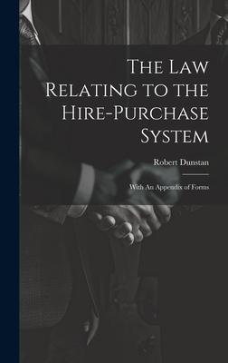 The Law Relating to the Hire-Purchase System: With An Appendix of Forms