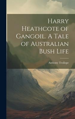 Harry Heathcote of Gangoil. A Tale of Australian Bush Life