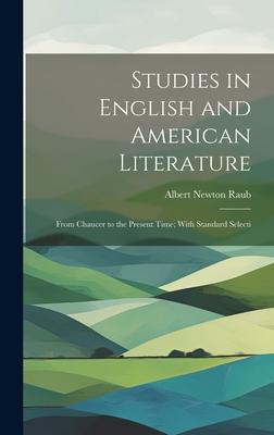 Studies in English and American Literature: From Chaucer to the Present Time; With Standard Selecti