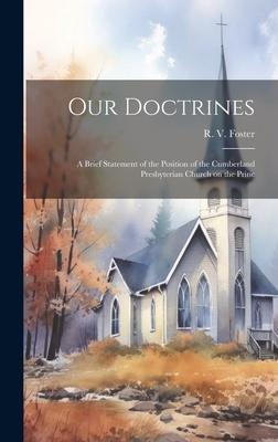 Our Doctrines: A Brief Statement of the Position of the Cumberland Presbyterian Church on the Princ