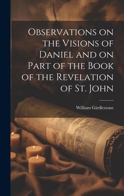 Observations on the Visions of Daniel and on Part of the Book of the Revelation of St. John
