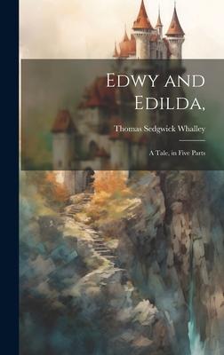 Edwy and Edilda,: A Tale, in Five Parts